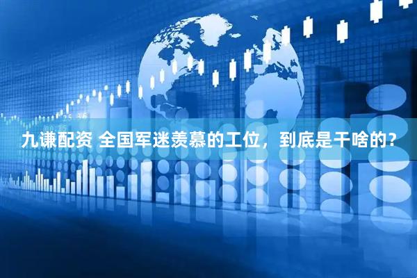九谦配资 全国军迷羡慕的工位，到底是干啥的？